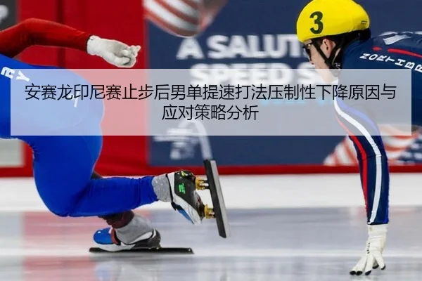 安赛龙印尼赛止步后男单提速打法压制性下降原因与应对策略分析