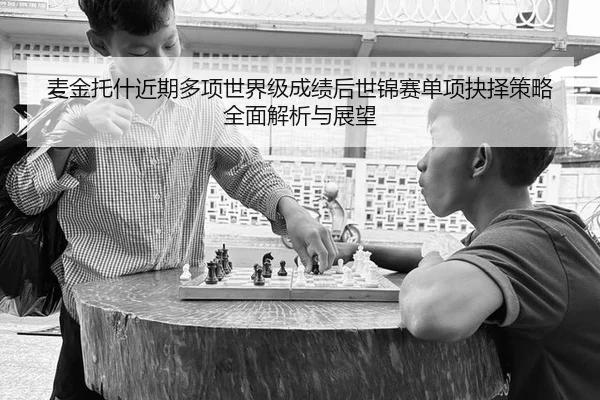 麦金托什近期多项世界级成绩后世锦赛单项抉择策略全面解析与展望